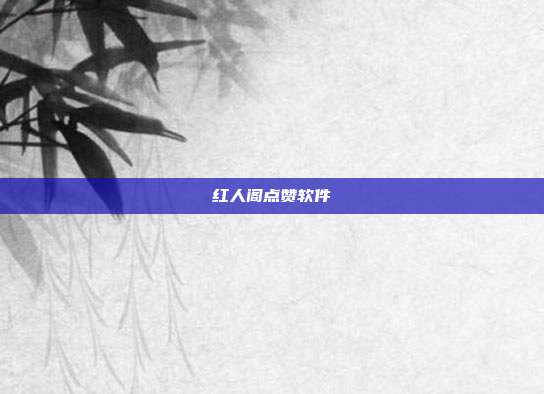 红人阁点赞软件