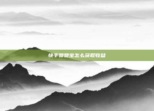 快手赞赞宝怎么获取收益