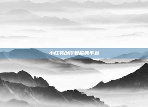 小红书创作者服务平台