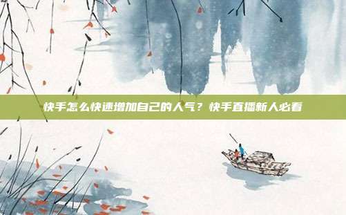 快手怎么快速增加自己的人气?快手直播新人必看
