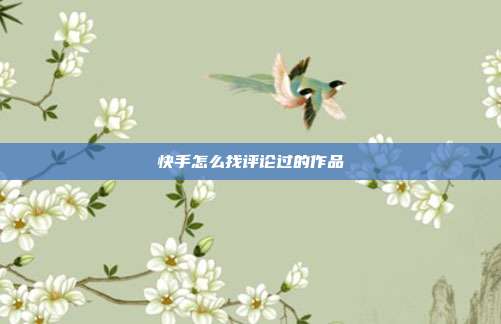 快手怎么找评论过的作品