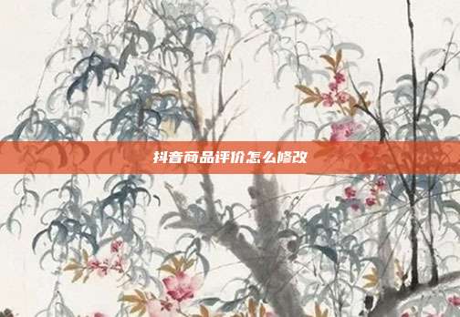 抖音商品评价怎么修改