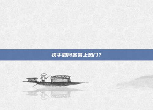 快手如何容易上热门?