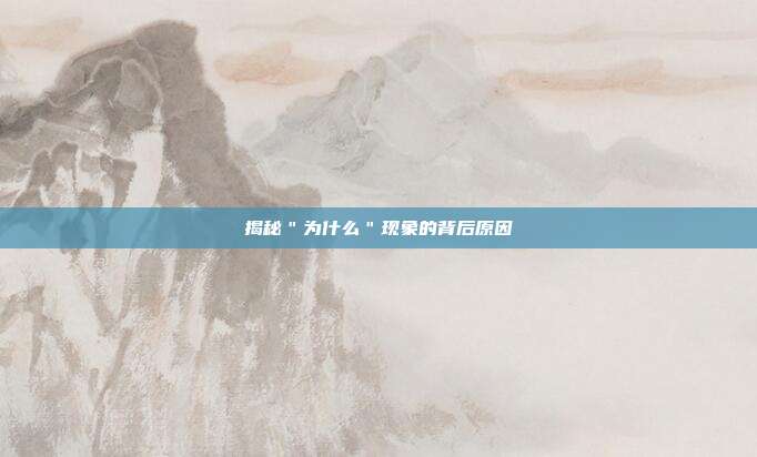 揭秘＂为什么＂现象的背后原因