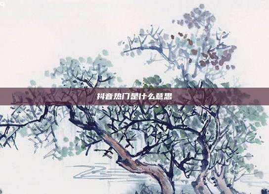 抖音热门是什么意思