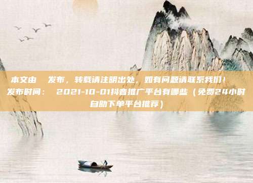 本文由 发布,转载请注明出处,如有问题请联系我们! 发布时间: 2021-10-01抖音推广平台有哪些(免费24小时自助下单平台推荐)