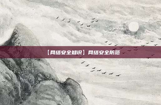 【网络安全知识】网络安全防范