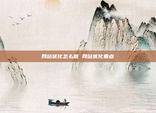 网站优化怎么做 网站优化重点