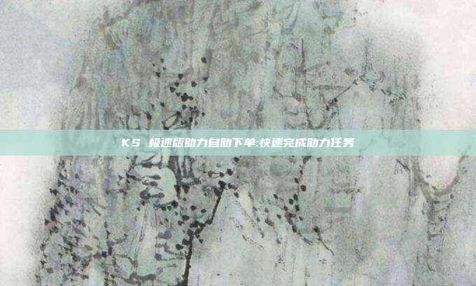 KS 极速版助力自助下单:快速完成助力任务