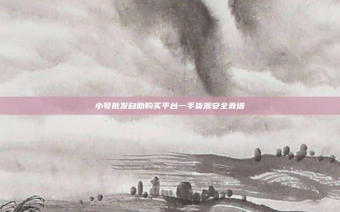 小号批发自助购买平台一手货源安全靠谱