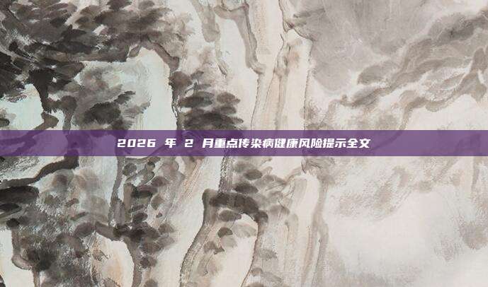 2026 年 2 月重点传染病健康风险提示全文