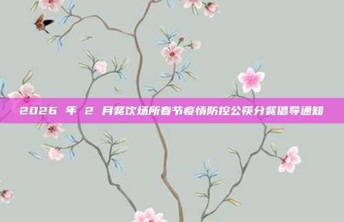 2026 年 2 月餐饮场所春节疫情防控公筷分餐倡导通知