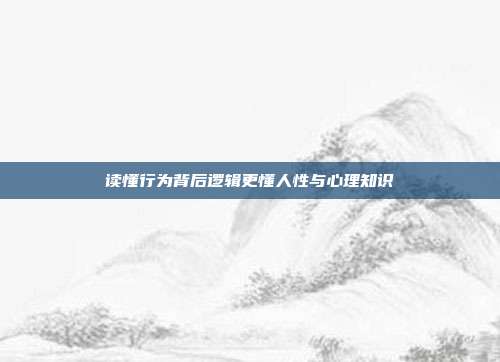 读懂行为背后逻辑更懂人性与心理知识