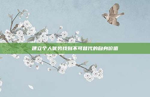 建立个人优势找到不可替代的自身价值