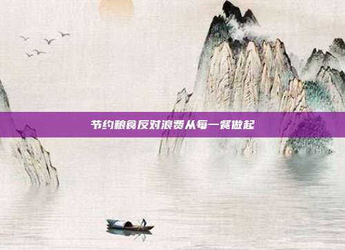 节约粮食反对浪费从每一餐做起