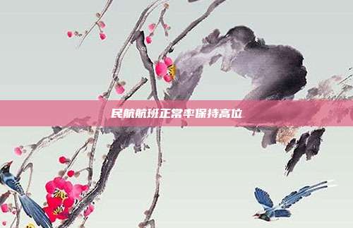 民航航班正常率保持高位