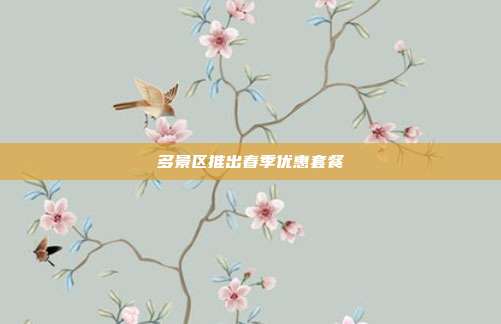 多景区推出春季优惠套餐