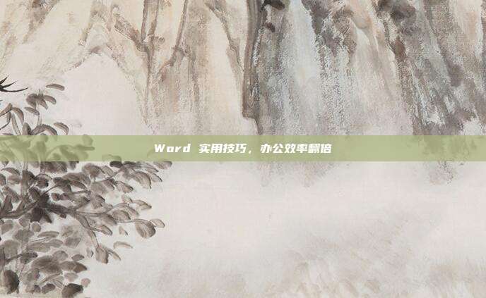 Word 实用技巧，办公效率翻倍