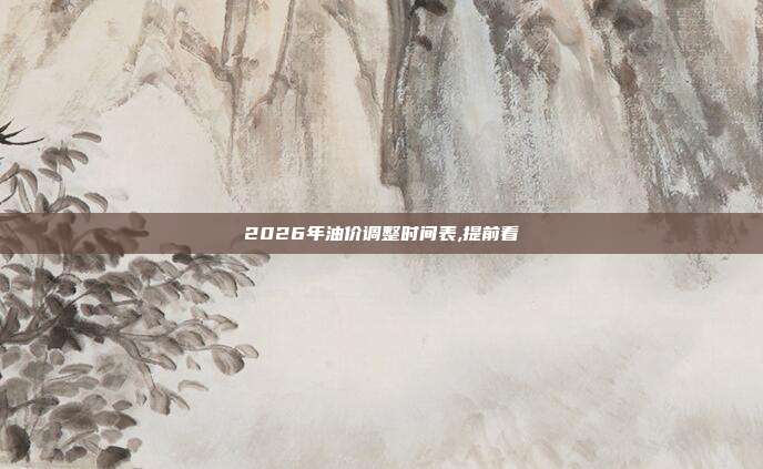 2026年油价调整时间表,提前看