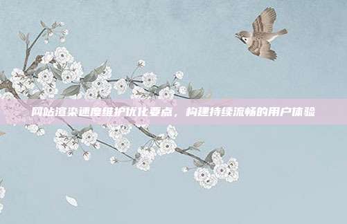 网站渲染速度维护优化要点，构建持续流畅的用户体验