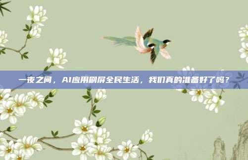 一夜之间，AI应用刷屏全民生活，我们真的准备好了吗？