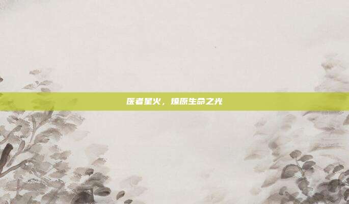 医者星火,燎原生命之光