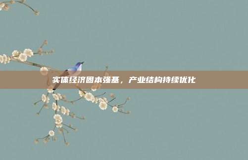 实体经济固本强基，产业结构持续优化