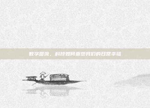数字暖流，科技如何重塑我们的日常幸福