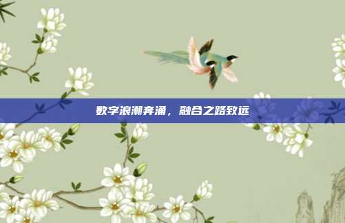 数字浪潮奔涌，融合之路致远