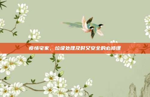 疫情宅家,垃圾处理及时又安全的必修课