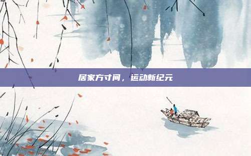 居家方寸间,运动新纪元