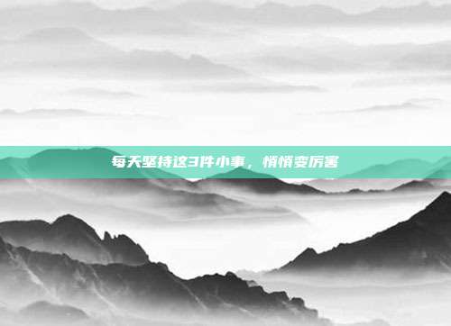 每天坚持这3件小事，悄悄变厉害