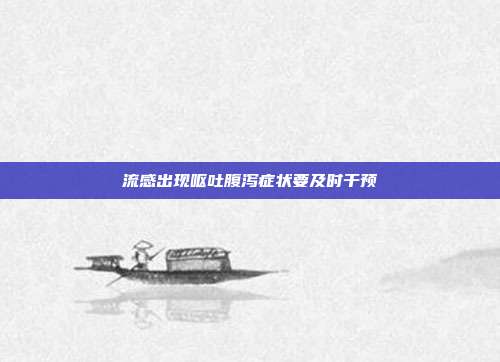 流感出现呕吐腹泻症状要及时干预