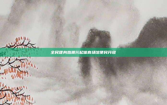全民健身热潮兴起体育场馆便民开放
