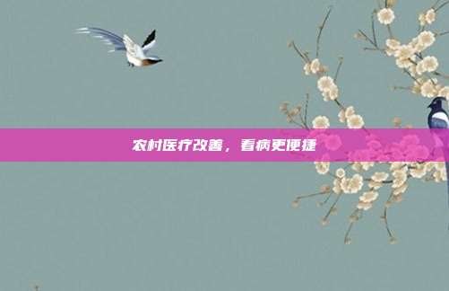 农村医疗改善，看病更便捷
