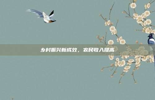 乡村振兴新成效,农民收入提高