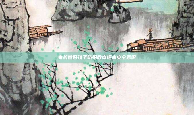 家长做好孩子防拐教育提高安全意识