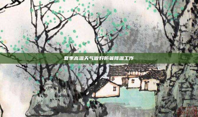 夏季高温天气做好防暑降温工作