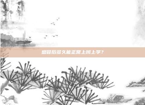 感冒后多久能正常上班上学?
