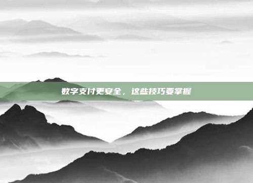 数字支付更安全，这些技巧要掌握