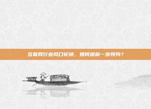 互联网行业风口轮换,如何提前一步预判?
