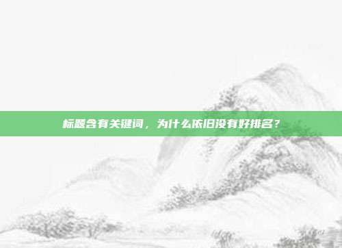 标题含有关键词，为什么依旧没有好排名？