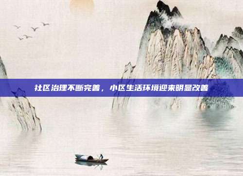 社区治理不断完善，小区生活环境迎来明显改善