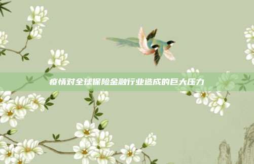 疫情对全球保险金融行业造成的巨大压力