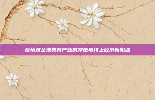 疫情对全球教育产业的冲击与线上经济新机遇