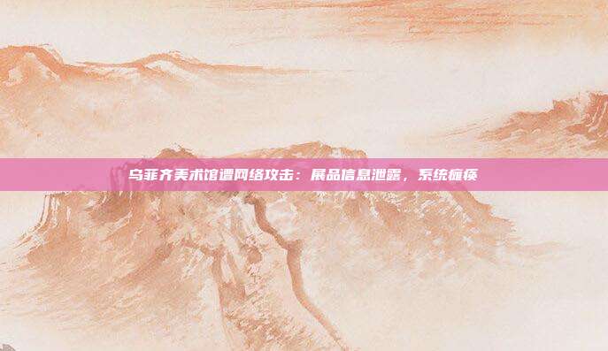 乌菲齐美术馆遭网络攻击：展品信息泄露，系统瘫痪