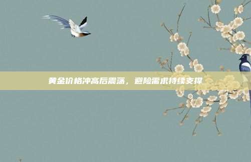 黄金价格冲高后震荡,避险需求持续支撑