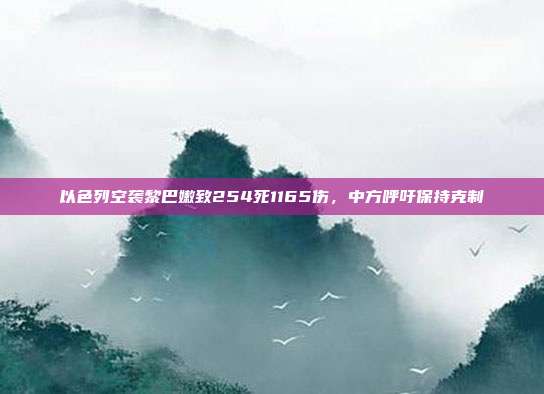 以色列空袭黎巴嫩致254死1165伤,中方呼吁保持克制