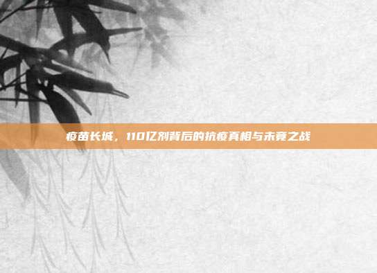 疫苗长城,110亿剂背后的抗疫真相与未竟之战