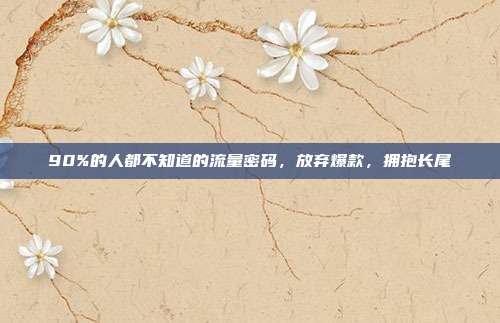 90%的人都不知道的流量密码，放弃爆款，拥抱长尾